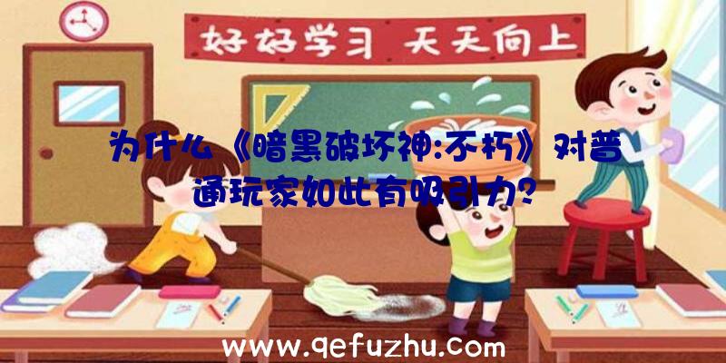 为什么《暗黑破坏神:不朽》对普通玩家如此有吸引力？