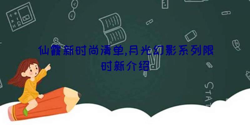 仙霞新时尚清单,月光幻影系列限时新介绍