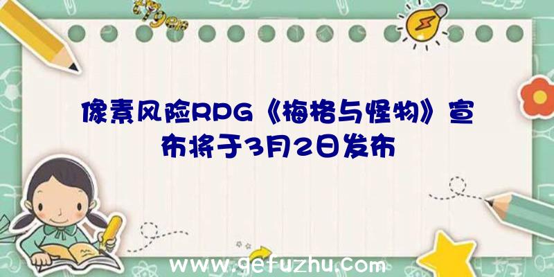 像素风险RPG《梅格与怪物》宣布将于3月2日发布