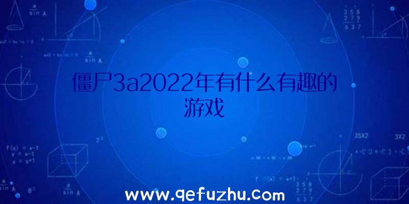 僵尸3a2022年有什么有趣的游戏