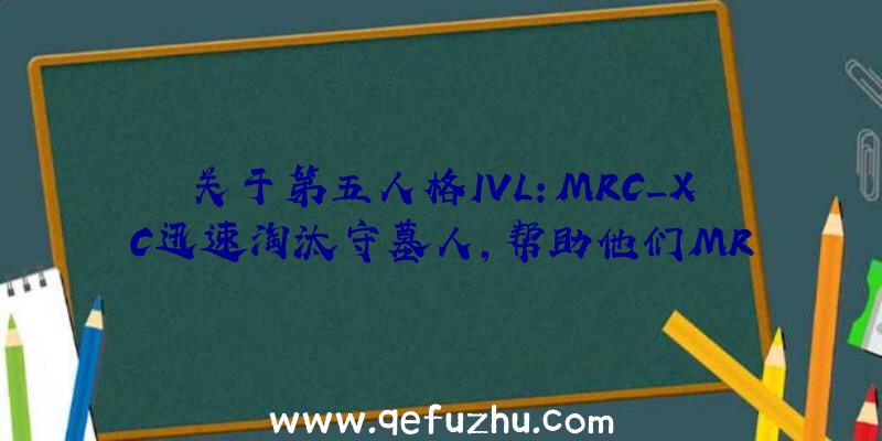 关于第五人格IVL:MRC_XC迅速淘汰守墓人,帮助他们MR