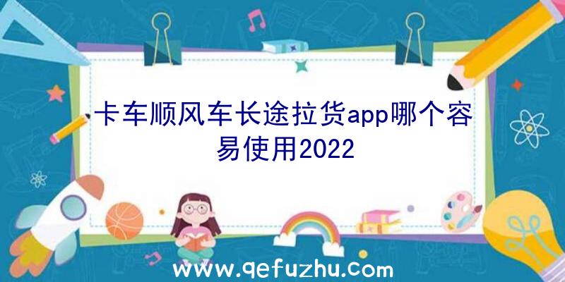 卡车顺风车长途拉货app哪个容易使用2022