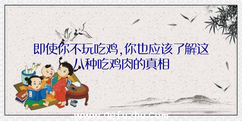 即使你不玩吃鸡,你也应该了解这八种吃鸡肉的真相