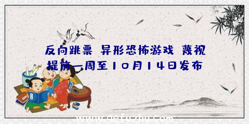 反向跳票!异形恐怖游戏《蔑视》提前一周至10月14日发布