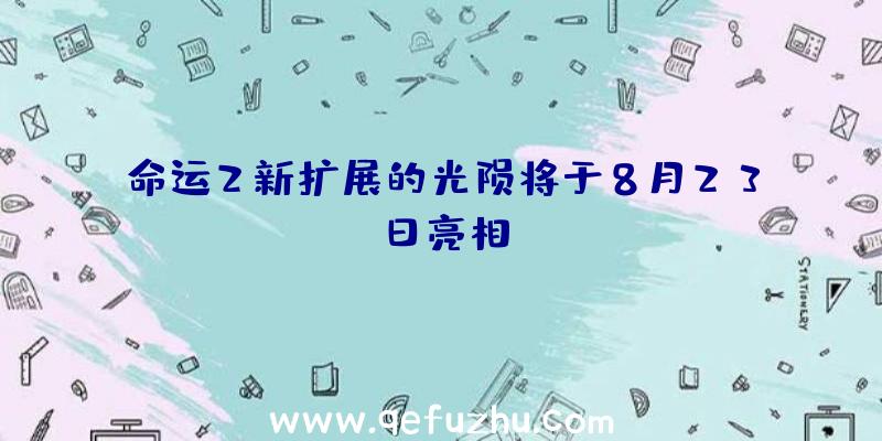 命运2新扩展的光陨将于8月23日亮相