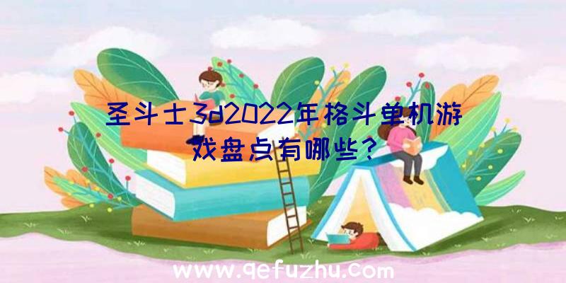 圣斗士3d2022年格斗单机游戏盘点有哪些？