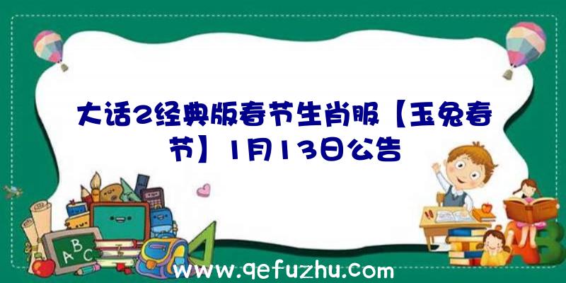 大话2经典版春节生肖服【玉兔春节】1月13日公告