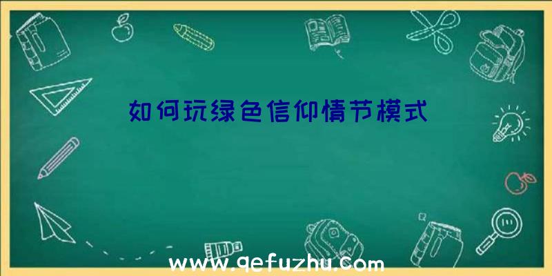 如何玩绿色信仰情节模式