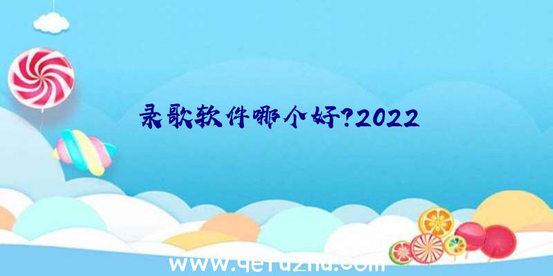 录歌软件哪个好？2022