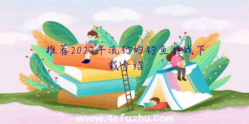 推荐2022年流行的钓鱼游戏下载介绍