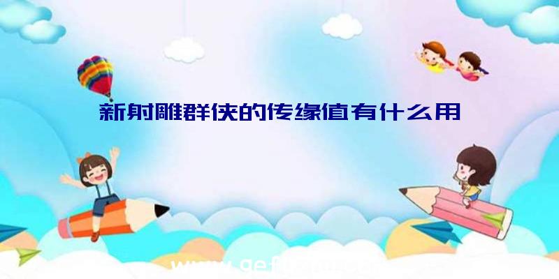 新射雕群侠的传缘值有什么用