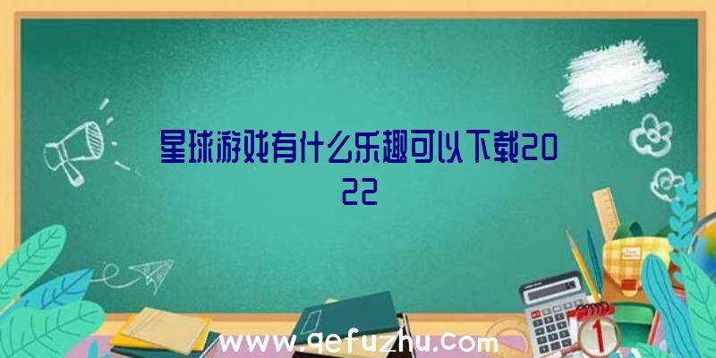 星球游戏有什么乐趣可以下载2022