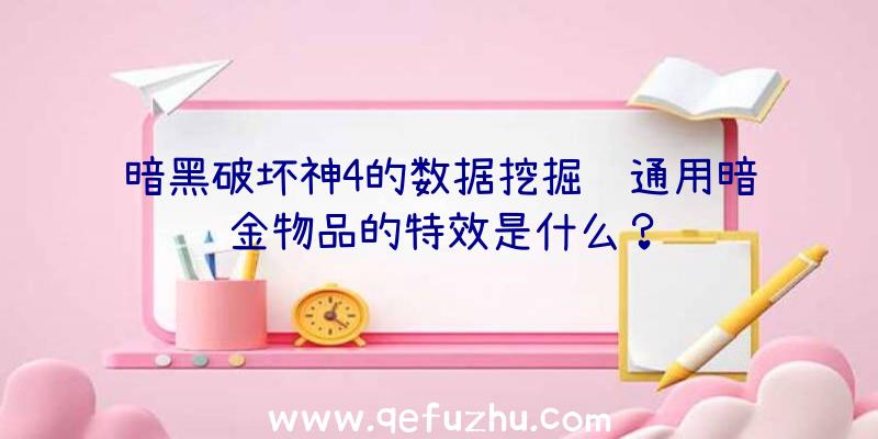 暗黑破坏神4的数据挖掘职通用暗金物品的特效是什么？