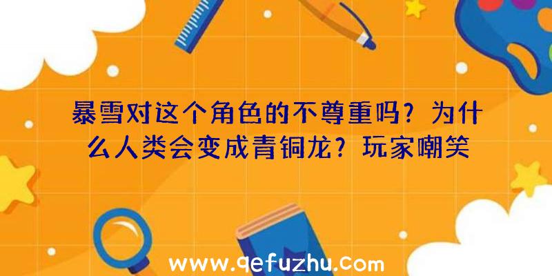 暴雪对这个角色的不尊重吗？为什么人类会变成青铜龙？玩家嘲笑