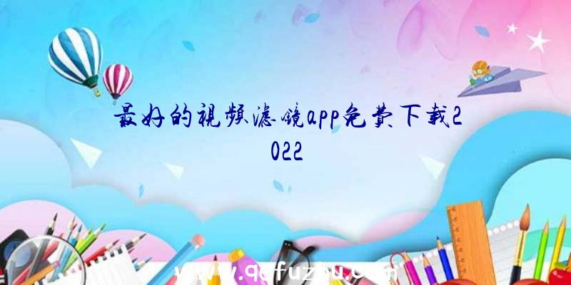 最好的视频滤镜app免费下载2022