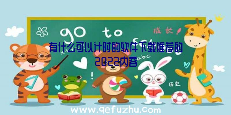 有什么可以计时的软件下载推荐的2022内容