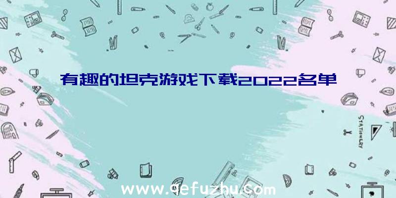 有趣的坦克游戏下载2022名单