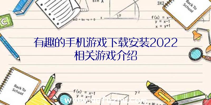 有趣的手机游戏下载安装2022相关游戏介绍