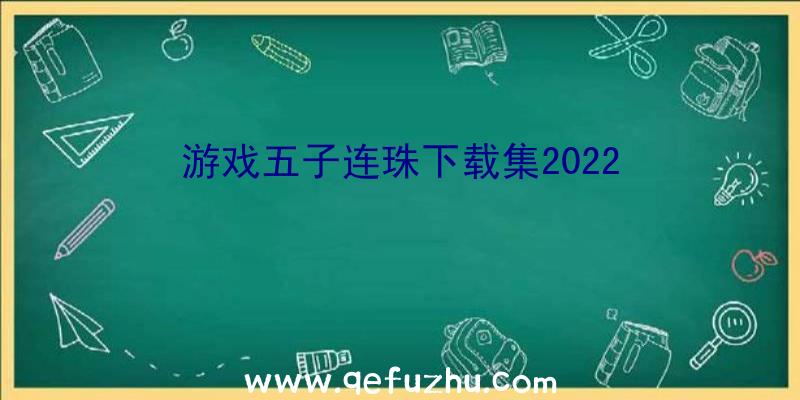 游戏五子连珠下载集2022