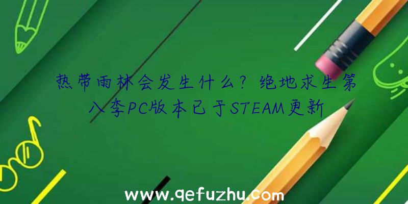 热带雨林会发生什么？绝地求生第八季PC版本已于STEAM更新