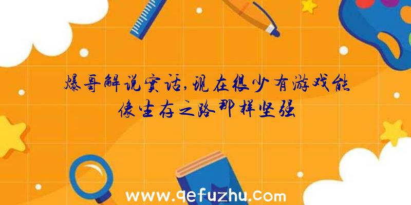 爆哥解说实话,现在很少有游戏能像生存之路那样坚强