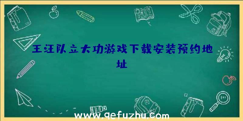 王汪队立大功游戏下载安装预约地址