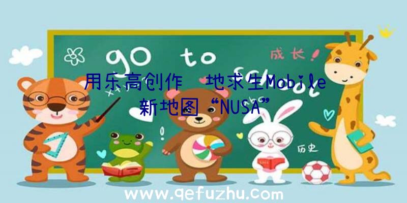 用乐高创作绝地求生Mobile新地图“NUSA”