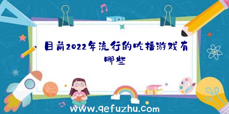 目前2022年流行的吃播游戏有哪些