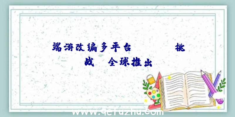 端游改编多平台MMORPG《挑战G》全球推出