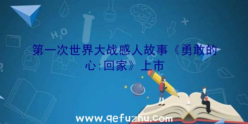 第一次世界大战感人故事《勇敢的心:回家》上市