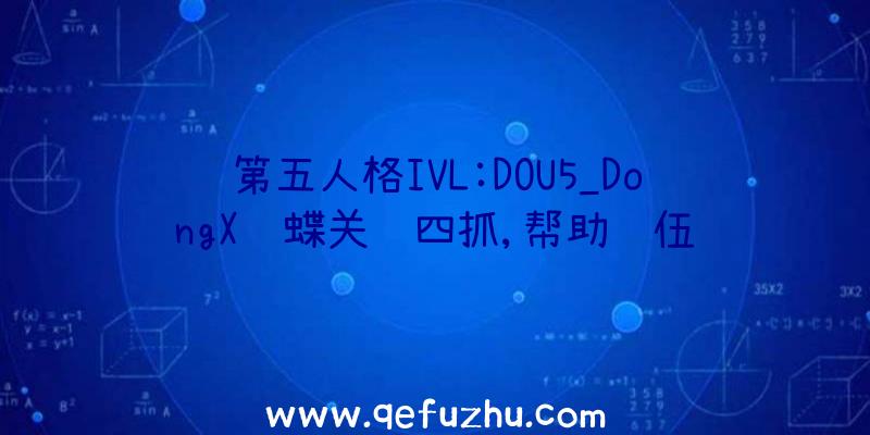 第五人格IVL:DOU5_DongX红蝶关键四抓,帮助队伍险