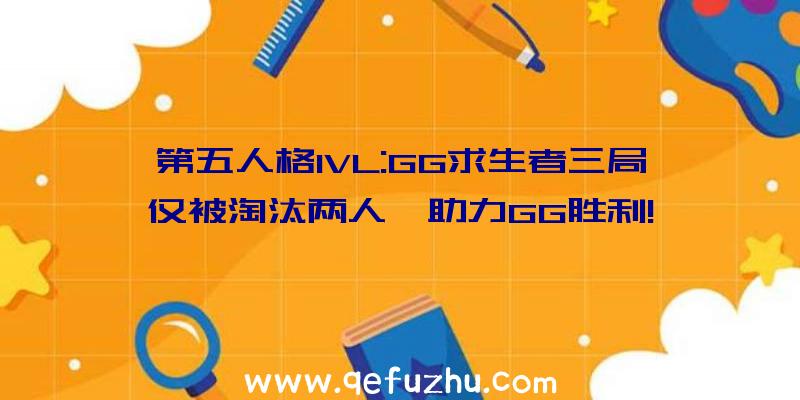 第五人格IVL:GG求生者三局仅被淘汰两人,助力GG胜利!