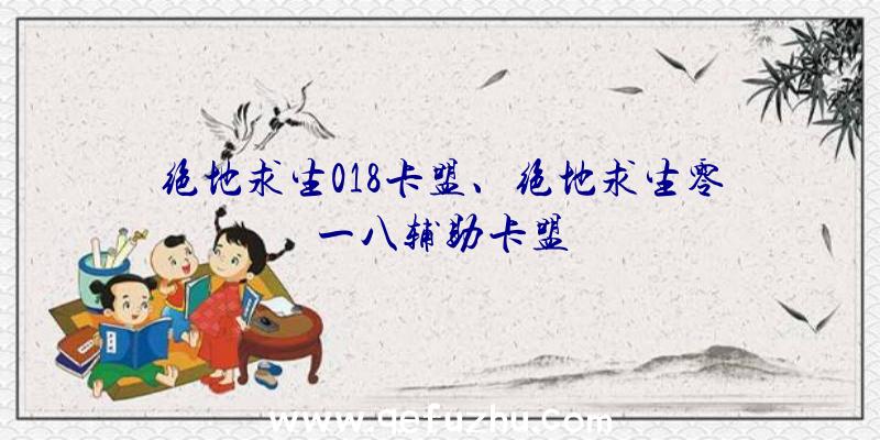 绝地求生018卡盟、绝地求生零一八辅助卡盟