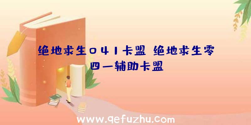 绝地求生041卡盟、绝地求生零四一辅助卡盟