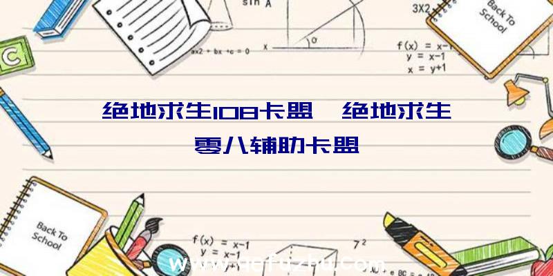 绝地求生108卡盟、绝地求生一零八辅助卡盟