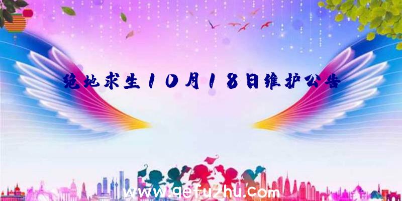 绝地求生10月18日维护公告