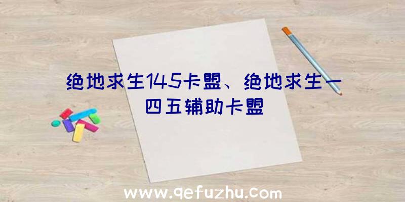 绝地求生145卡盟、绝地求生一四五辅助卡盟