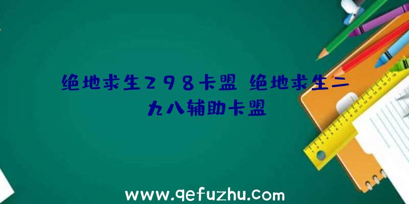 绝地求生298卡盟、绝地求生二九八辅助卡盟