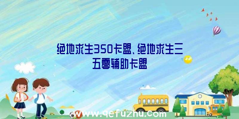 绝地求生350卡盟、绝地求生三五零辅助卡盟