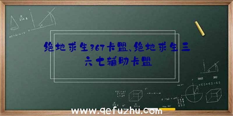 绝地求生367卡盟、绝地求生三六七辅助卡盟