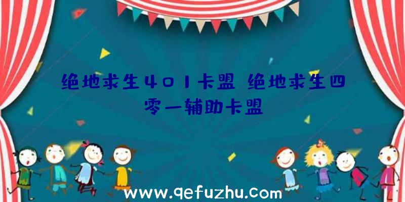 绝地求生401卡盟、绝地求生四零一辅助卡盟