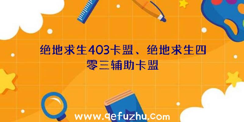 绝地求生403卡盟、绝地求生四零三辅助卡盟