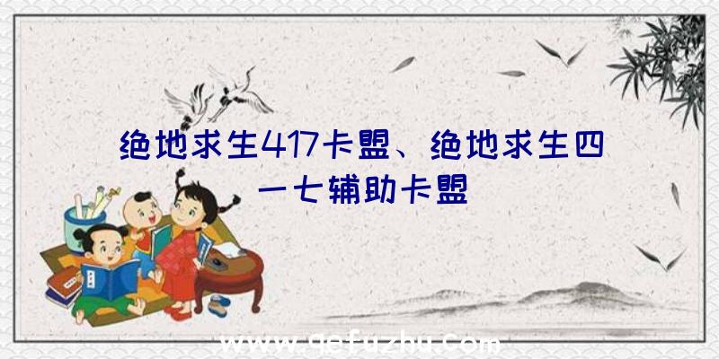 绝地求生417卡盟、绝地求生四一七辅助卡盟