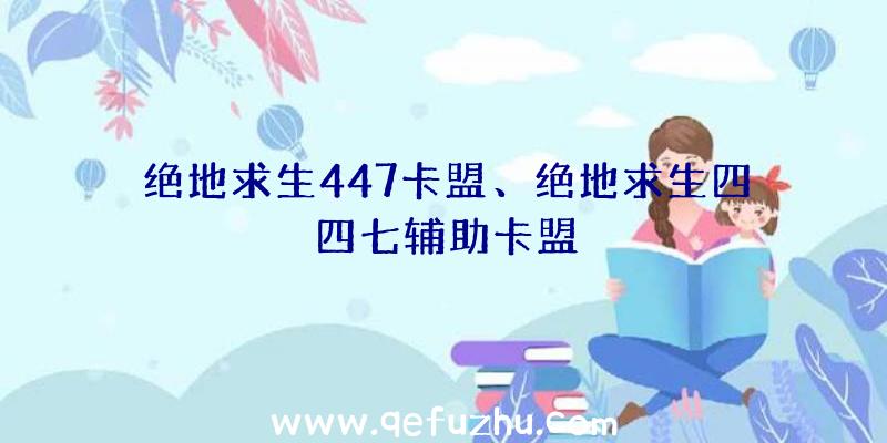 绝地求生447卡盟、绝地求生四四七辅助卡盟