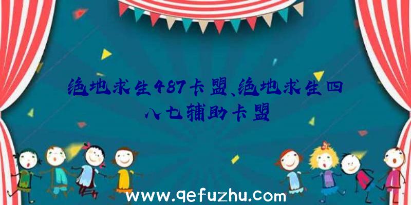 绝地求生487卡盟、绝地求生四八七辅助卡盟