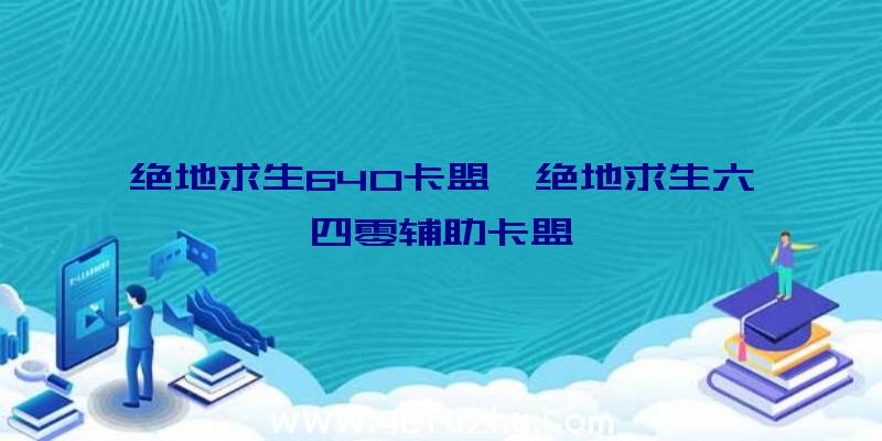 绝地求生640卡盟、绝地求生六四零辅助卡盟