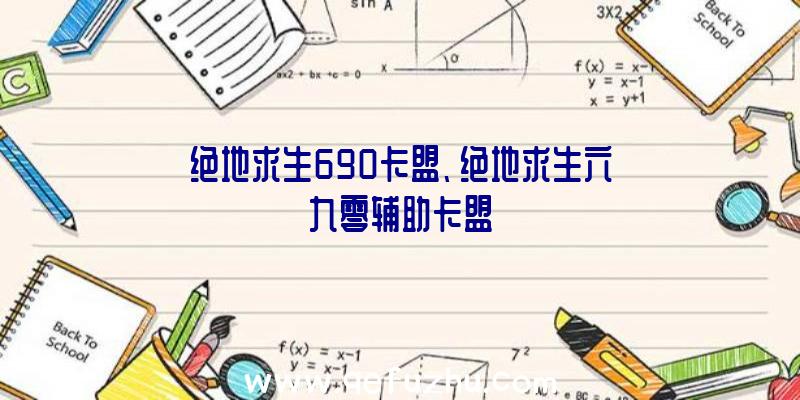 绝地求生690卡盟、绝地求生六九零辅助卡盟