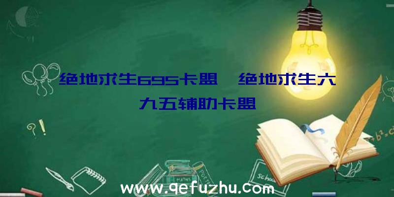 绝地求生695卡盟、绝地求生六九五辅助卡盟