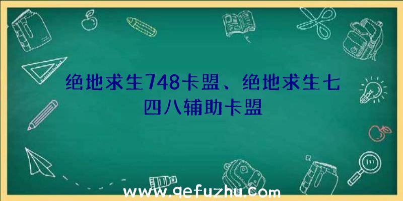 绝地求生748卡盟、绝地求生七四八辅助卡盟