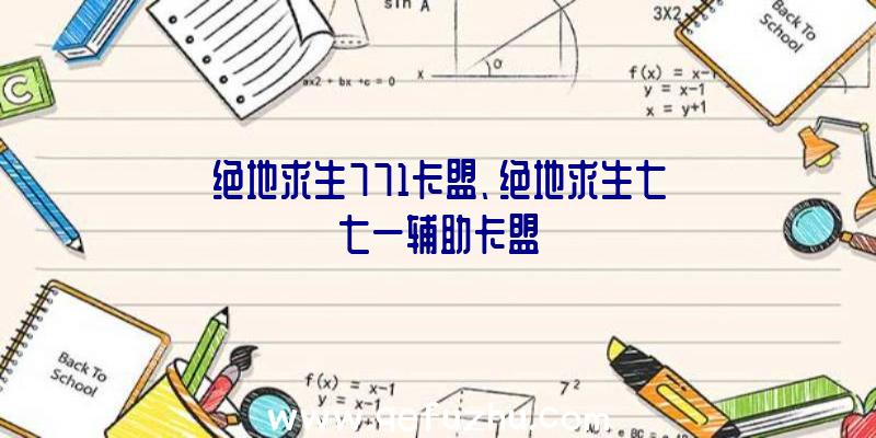 绝地求生771卡盟、绝地求生七七一辅助卡盟